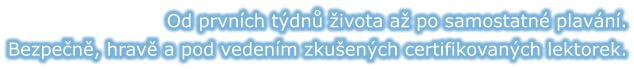 Od prvních týdnů života až po samostatné plavání. Bezpečně, hravě a pod vedením zkušených certifikovaných lektorek.