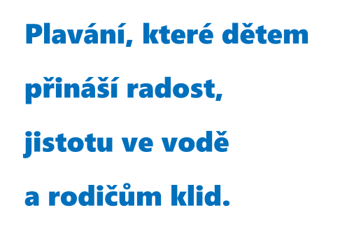 Plavání, které dětem  přináší radost,  jistotu ve vodě  a rodičům klid.