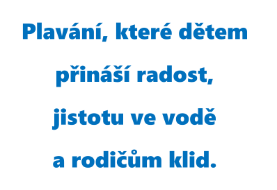 Plavání, které dětem  přináší radost,  jistotu ve vodě  a rodičům klid.